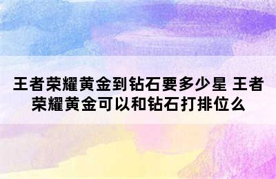 王者荣耀黄金到钻石要多少星 王者荣耀黄金可以和钻石打排位么